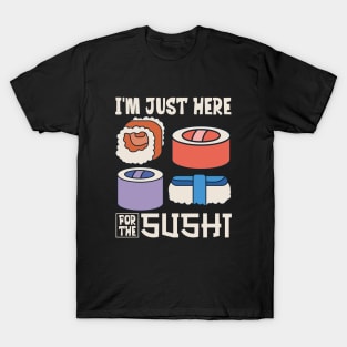 I'm just here for the sushi T-Shirt